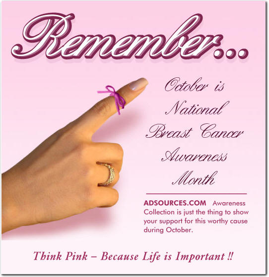 Remember . .  October is National Breast Cancer Awareness Month Breast Cancer Awareness - Because Life is Important !!