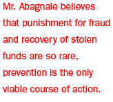 Mr. Abagnale believes that punishment for fraud and recovery of stolen funds are so rare, prevention is the only viable course of action.